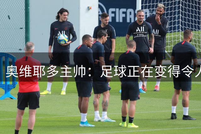 奥维耶多主帅：足球正在变得令人厌恶，把瞬间截出来就是红牌