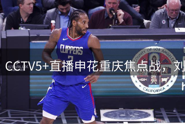 CCTV5+直播申花重庆焦点战，刘诚宇复出在即